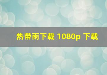 热带雨下载 1080p 下载